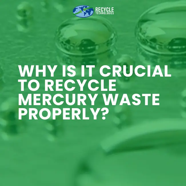 Why Is It Crucial to Recycle Mercury Waste Properly?